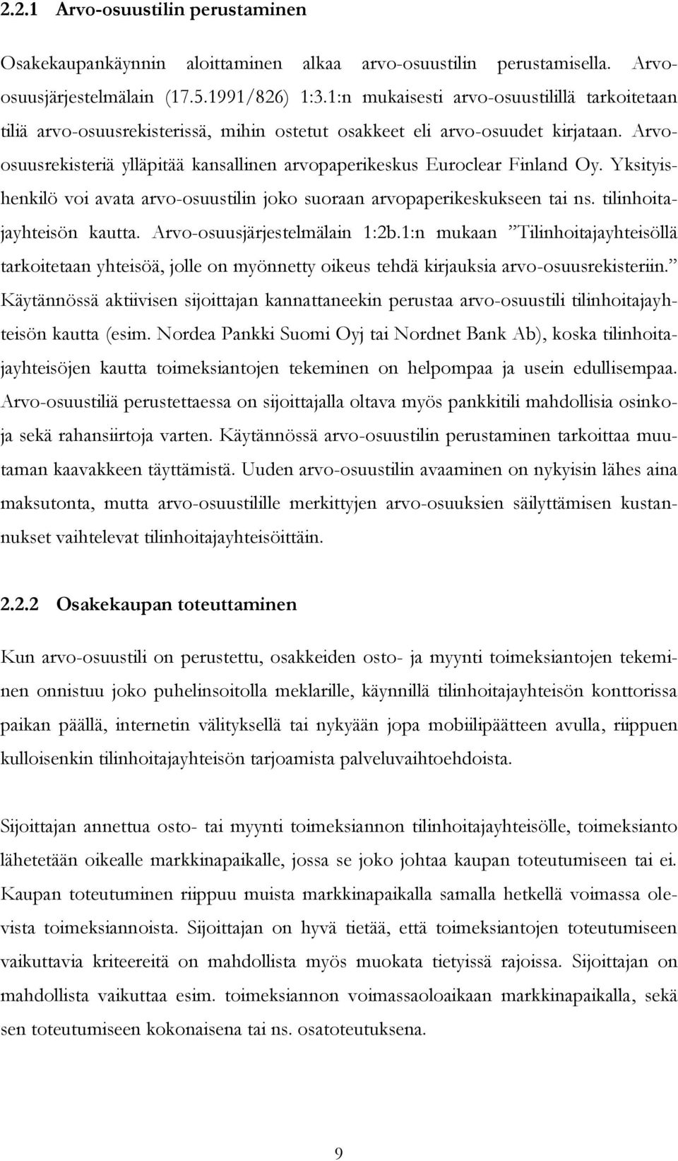 Arvoosuusrekisteriä ylläpitää kansallinen arvopaperikeskus Euroclear Finland Oy. Yksityishenkilö voi avata arvo-osuustilin joko suoraan arvopaperikeskukseen tai ns. tilinhoitajayhteisön kautta.