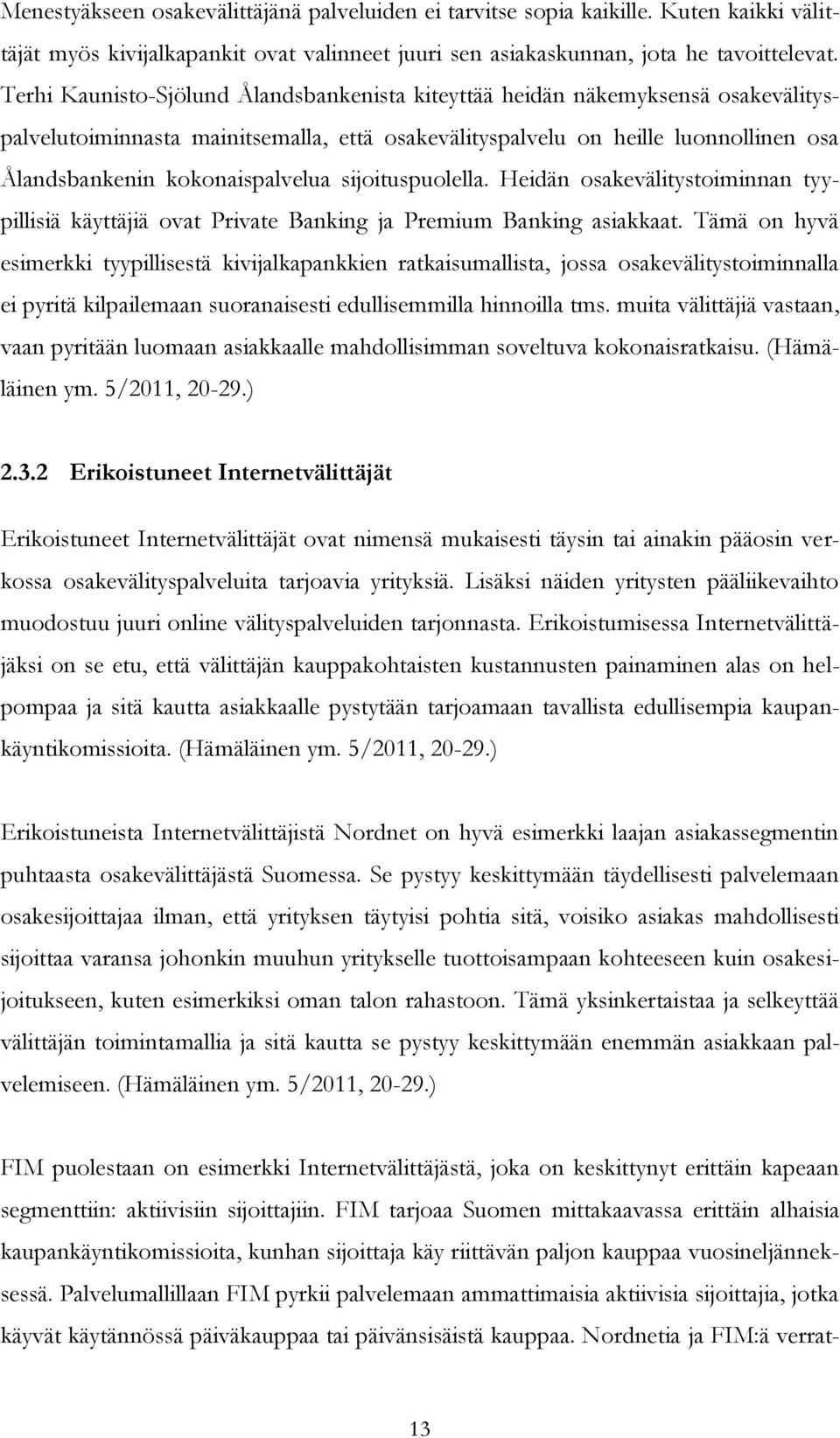 sijoituspuolella. Heidän osakevälitystoiminnan tyypillisiä käyttäjiä ovat Private Banking ja Premium Banking asiakkaat.