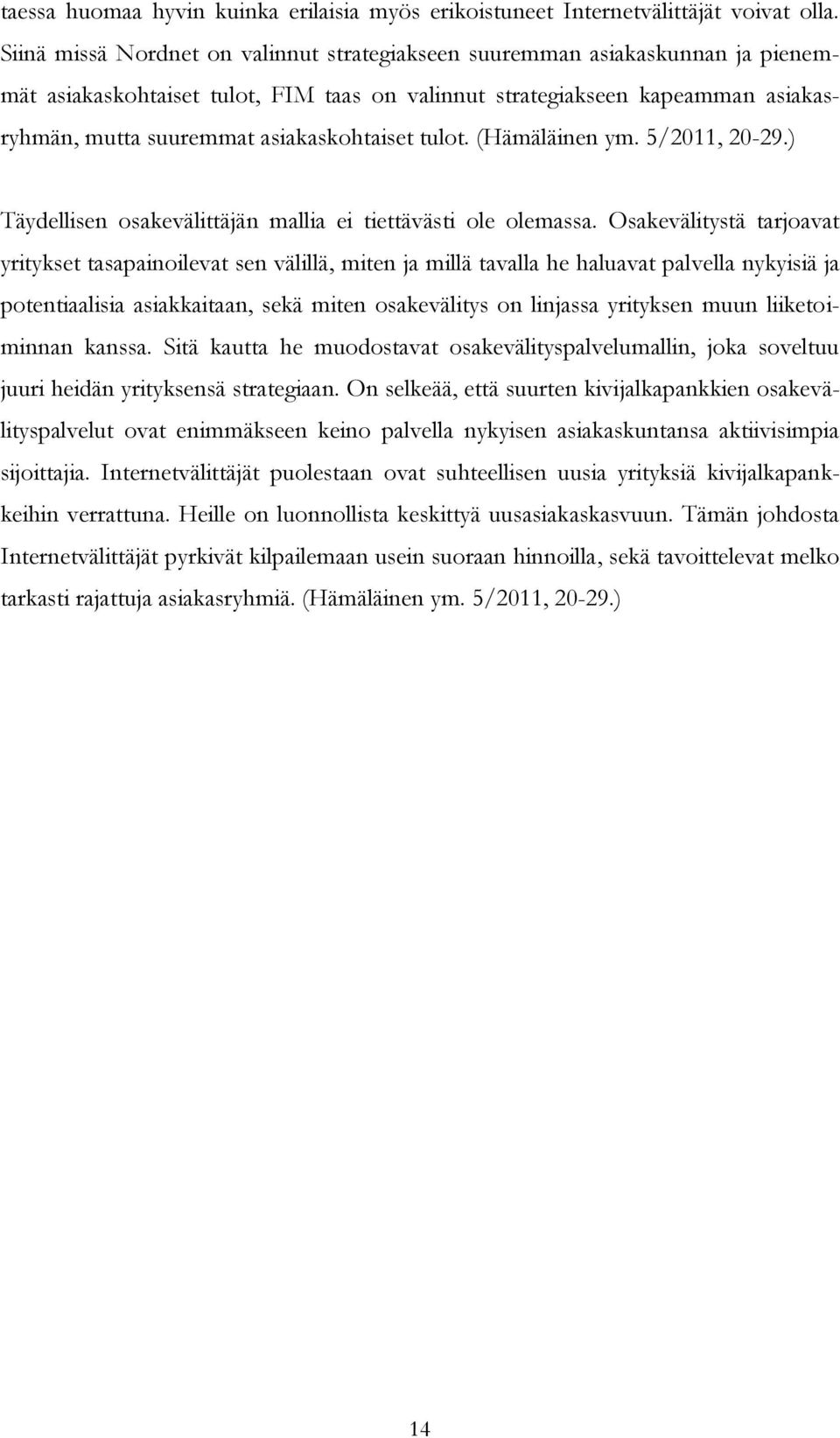 asiakaskohtaiset tulot. (Hämäläinen ym. 5/2011, 20-29.) Täydellisen osakevälittäjän mallia ei tiettävästi ole olemassa.