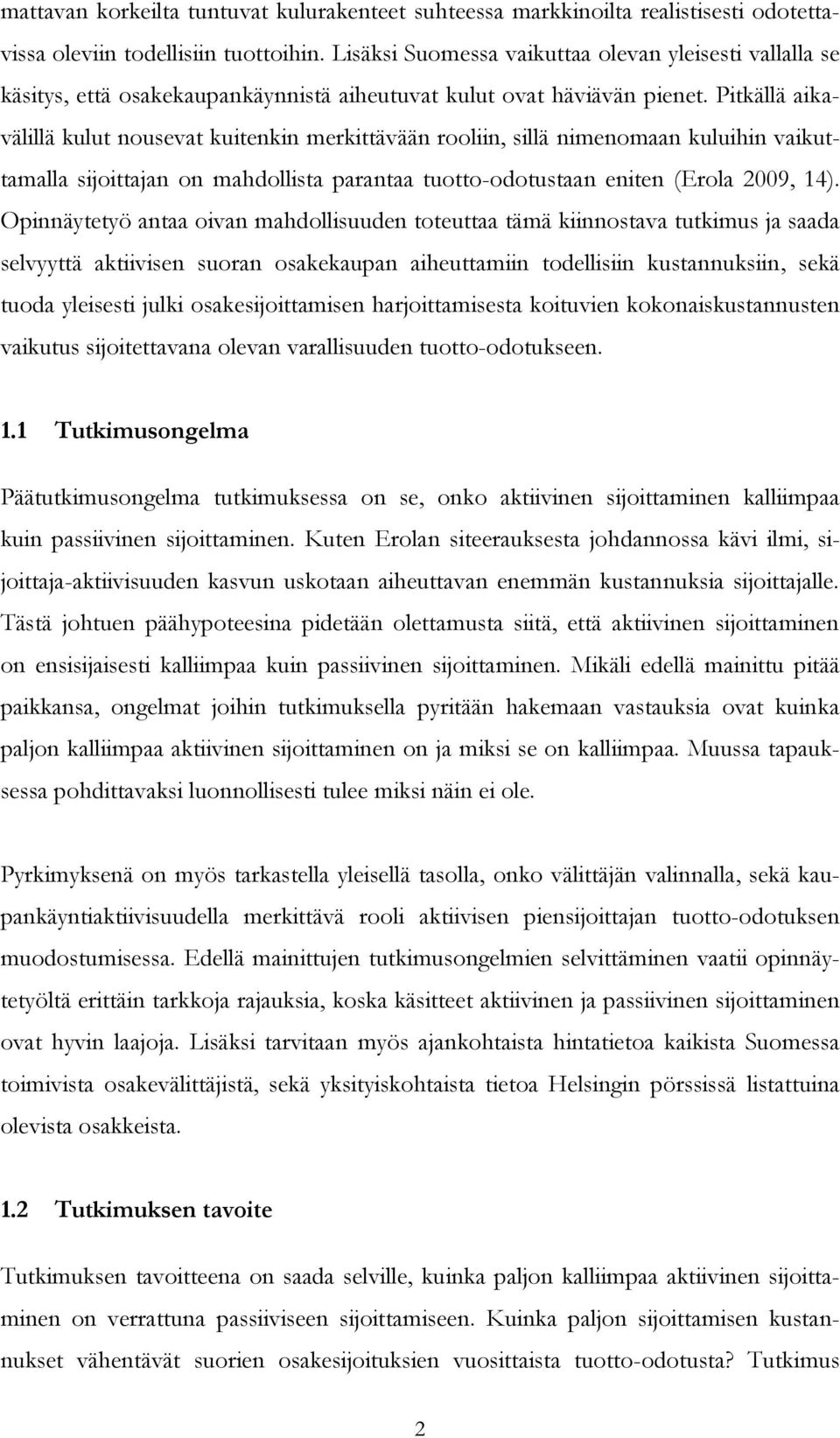 Pitkällä aikavälillä kulut nousevat kuitenkin merkittävään rooliin, sillä nimenomaan kuluihin vaikuttamalla sijoittajan on mahdollista parantaa tuotto-odotustaan eniten (Erola 2009, 14).