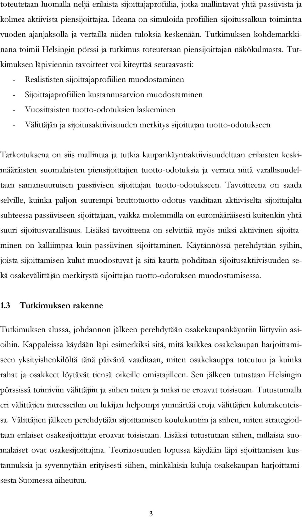 Tutkimuksen kohdemarkkinana toimii Helsingin pörssi ja tutkimus toteutetaan piensijoittajan näkökulmasta.