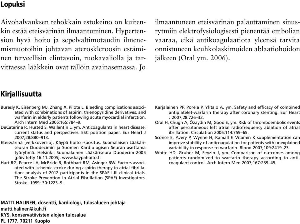 Jo ilmaantuneen eteisvärinän palauttaminen sinusrytmiin elektrofysiologisesti pienentää embolian vaaraa, eikä antikoagulaatiota yleensä tarvita onnistuneen keuhkolaskimoiden ablaatiohoidon jälkeen