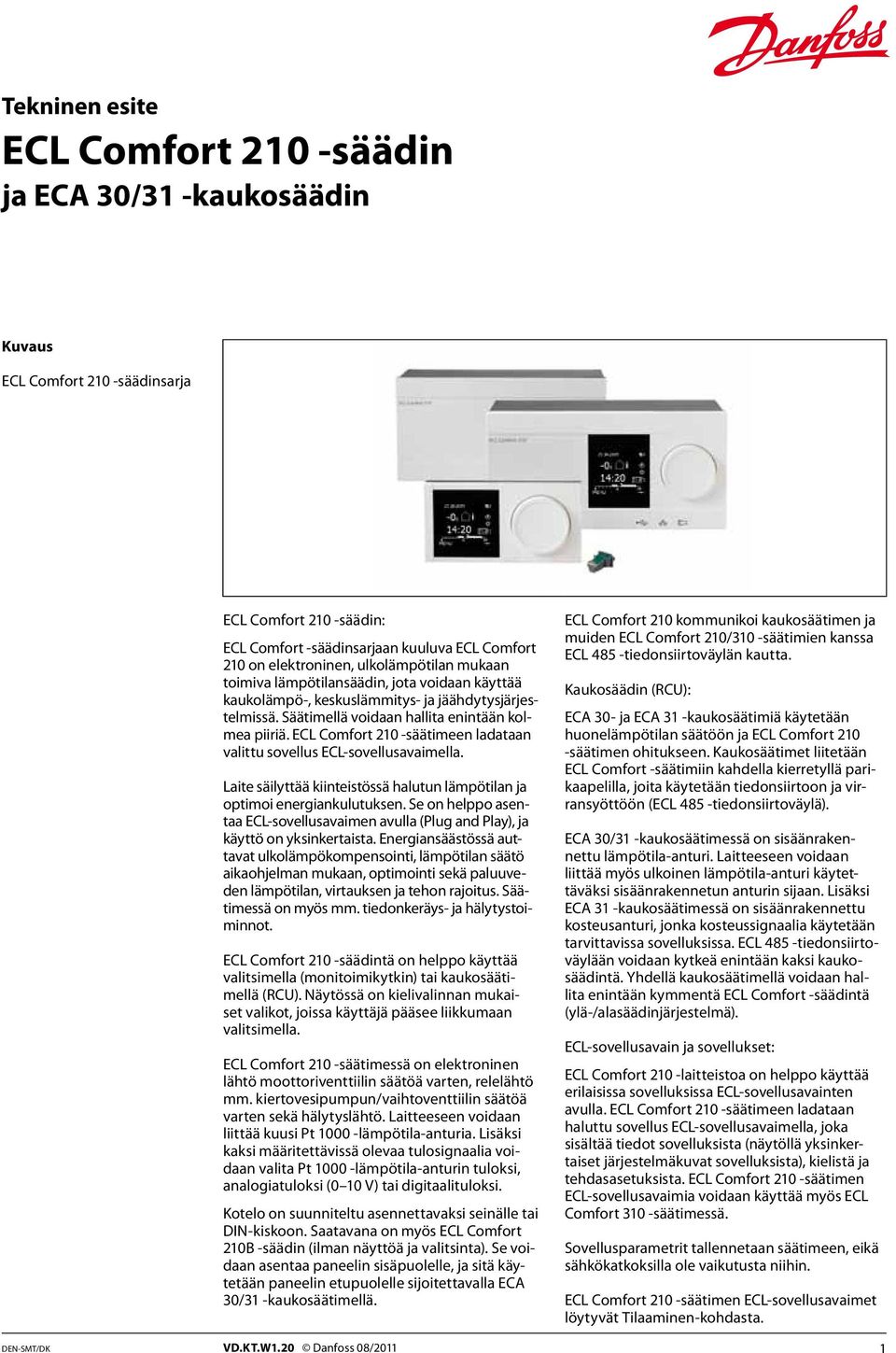 ECL Comfort 210 -säätimeen ladataan valittu sovellus ECL-sovellusavaimella. Laite säilyttää kiinteistössä halutun lämpötilan ja optimoi energiankulutuksen.