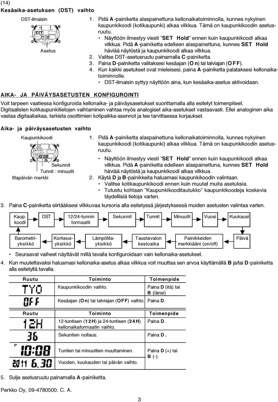Valitse DST-asetusruutu painamalla C-painiketta. 3. Paina D-painiketta valitaksesi kesäajan (O n) tai talviajan (O F F). 4.