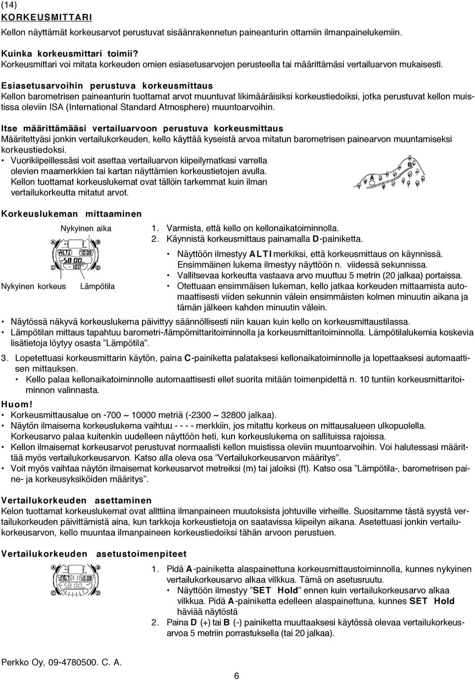 Esiasetusarvoihin perustuva korkeusmittaus Kellon barometrisen paineanturin tuottamat arvot muuntuvat likimääräisiksi korkeustiedoiksi, jotka perustuvat kellon muistissa oleviin ISA (International