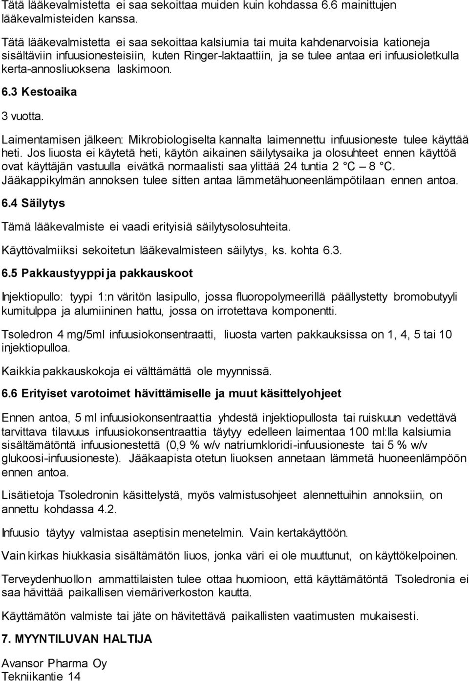 kerta-annosliuoksena laskimoon. 6.3 Kestoaika 3 vuotta. Laimentamisen jälkeen: Mikrobiologiselta kannalta laimennettu infuusioneste tulee käyttää heti.