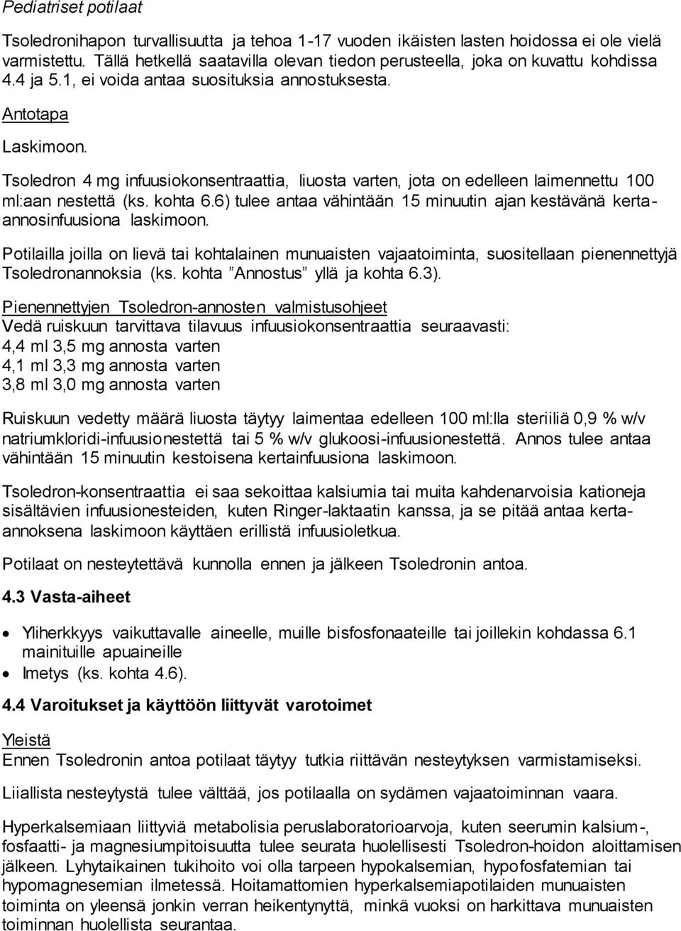 Tsoledron 4 mg infuusiokonsentraattia, liuosta varten, jota on edelleen laimennettu 100 ml:aan nestettä (ks. kohta 6.6) tulee antaa vähintään 15 minuutin ajan kestävänä kertaannosinfuusiona laskimoon.