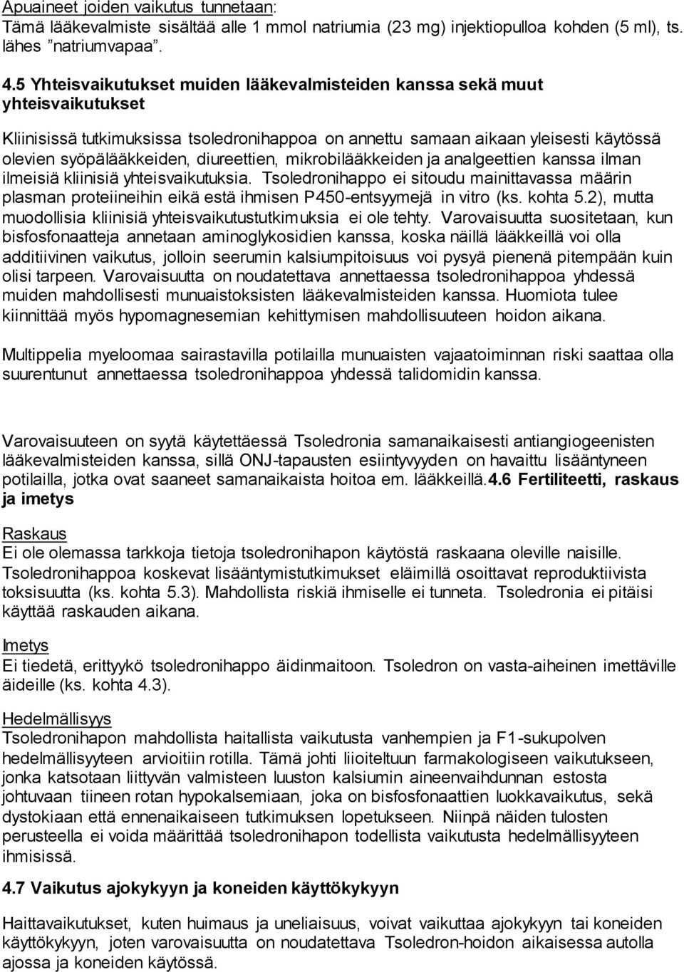 diureettien, mikrobilääkkeiden ja analgeettien kanssa ilman ilmeisiä kliinisiä yhteisvaikutuksia.