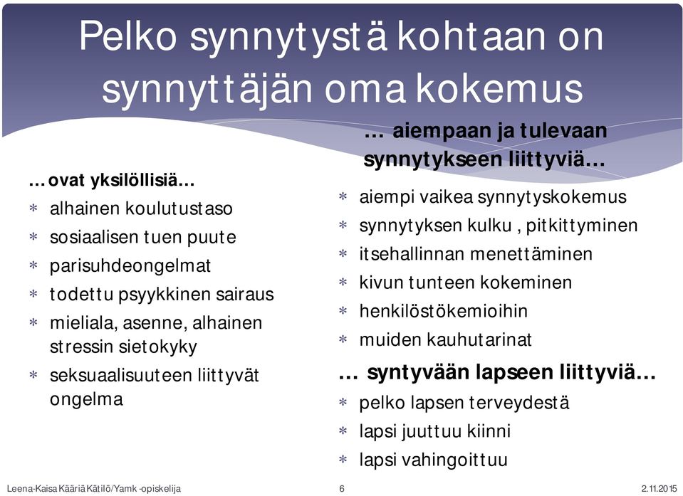 aiempi vaikea synnytyskokemus synnytyksen kulku, pitkittyminen itsehallinnan menettäminen kivun tunteen kokeminen henkilöstökemioihin muiden