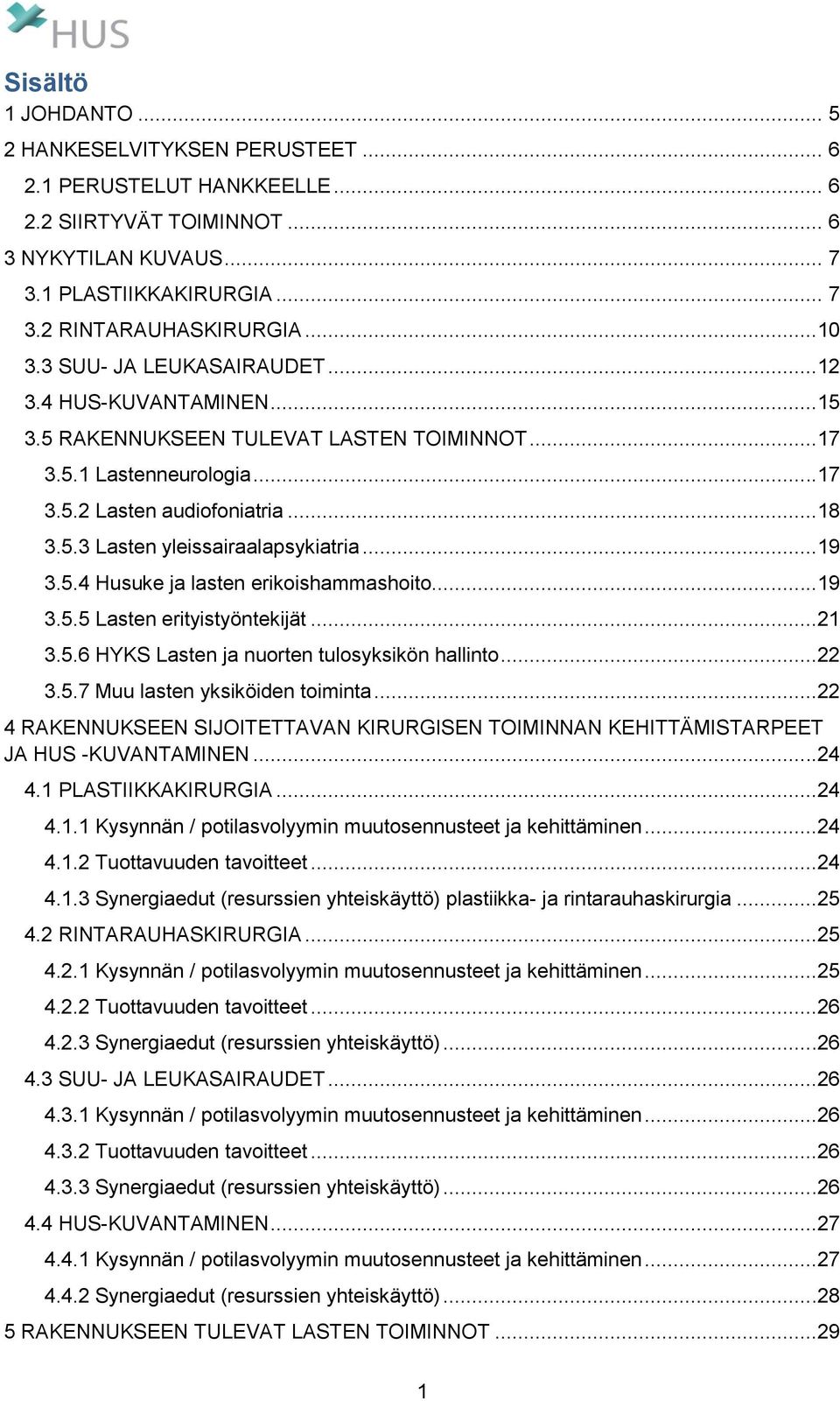 ..19 3.5.4 Husuke ja lasten erikoishammashoito...19 3.5.5 Lasten erityistyöntekijät...21 3.5.6 HYKS Lasten ja nuorten tulosyksikön hallinto...22 3.5.7 Muu lasten yksiköiden toiminta.