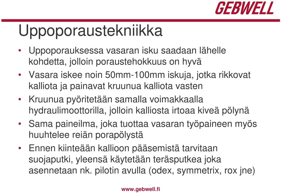 kalliosta irtoaa kiveä pölynä Sama paineilma, joka tuottaa vasaran työpaineen myös huuhtelee reiän porapölystä Ennen kiinteään kallioon