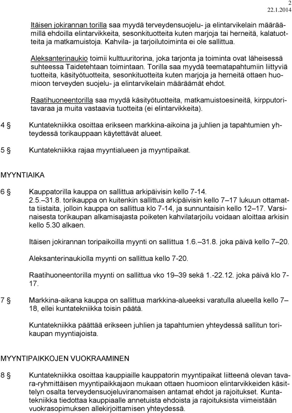 Torilla saa myydä teematapahtumiin liittyviä tuotteita, käsityötuotteita, sesonkituotteita kuten marjoja ja herneitä ottaen huomioon terveyden suojelu- ja elintarvikelain määräämät ehdot.