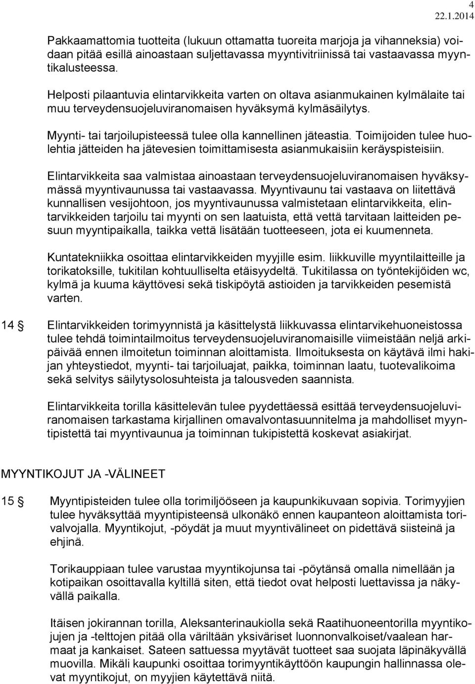 Myynti- tai tarjoilupisteessä tulee olla kannellinen jäteastia. Toimijoiden tulee huolehtia jätteiden ha jätevesien toimittamisesta asianmukaisiin keräyspisteisiin.