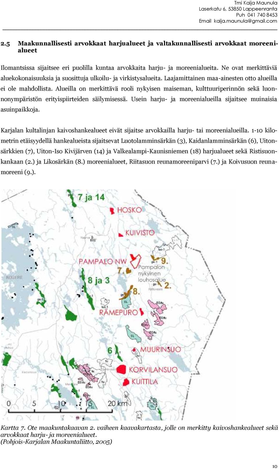 Alueilla on merkittävä rooli nykyisen maiseman, kulttuuriperinnön sekä luonnonympäristön erityispiirteiden säilymisessä. Usein harju- ja moreenialueilla sijaitsee muinaisia asuinpaikkoja.