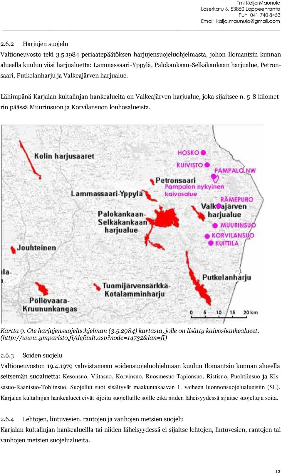 Valkeajärven harjualue. Lähimpänä Karjalan kultalinjan hankealueita on Valkeajärven harjualue, joka sijaitsee n. 5-8 kilometrin päässä Muurinsuon ja Korvilansuon louhosalueista. Kartta 9.