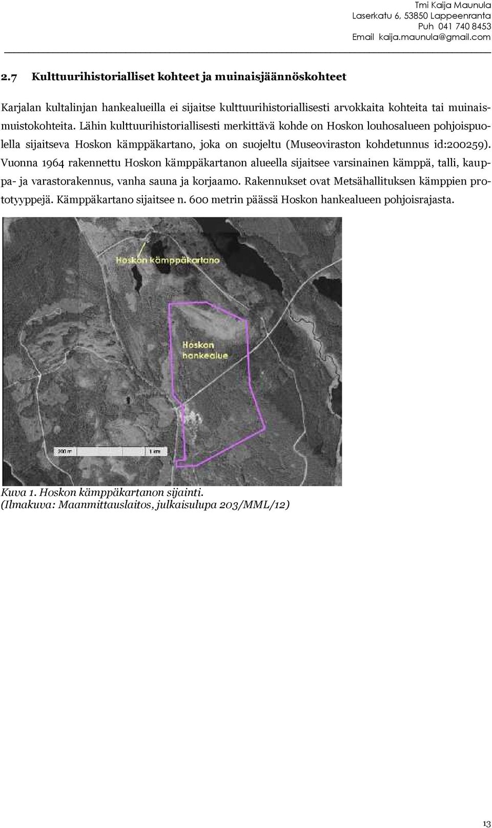 Vuonna 1964 rakennettu Hoskon kämppäkartanon alueella sijaitsee varsinainen kämppä, talli, kauppa- ja varastorakennus, vanha sauna ja korjaamo.