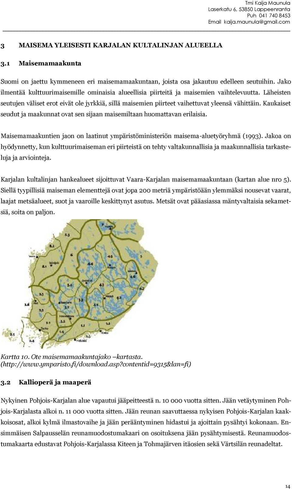 Läheisten seutujen väliset erot eivät ole jyrkkiä, sillä maisemien piirteet vaihettuvat yleensä vähittäin. Kaukaiset seudut ja maakunnat ovat sen sijaan maisemiltaan huomattavan erilaisia.