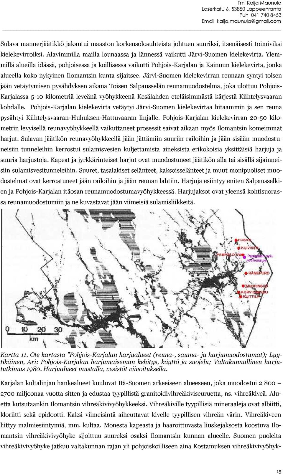 Järvi-Suomen kielekevirran reunaan syntyi toisen jään vetäytymisen pysähdyksen aikana Toisen Salpausselän reunamuodostelma, joka ulottuu PohjoisKarjalassa 5-10 kilometriä leveänä vyöhykkeenä