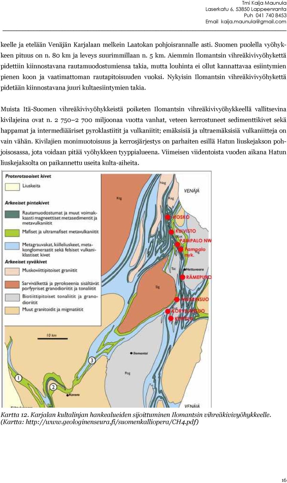 Nykyisin Ilomantsin vihreäkivivyöhykettä pidetään kiinnostavana juuri kultaesiintymien takia.