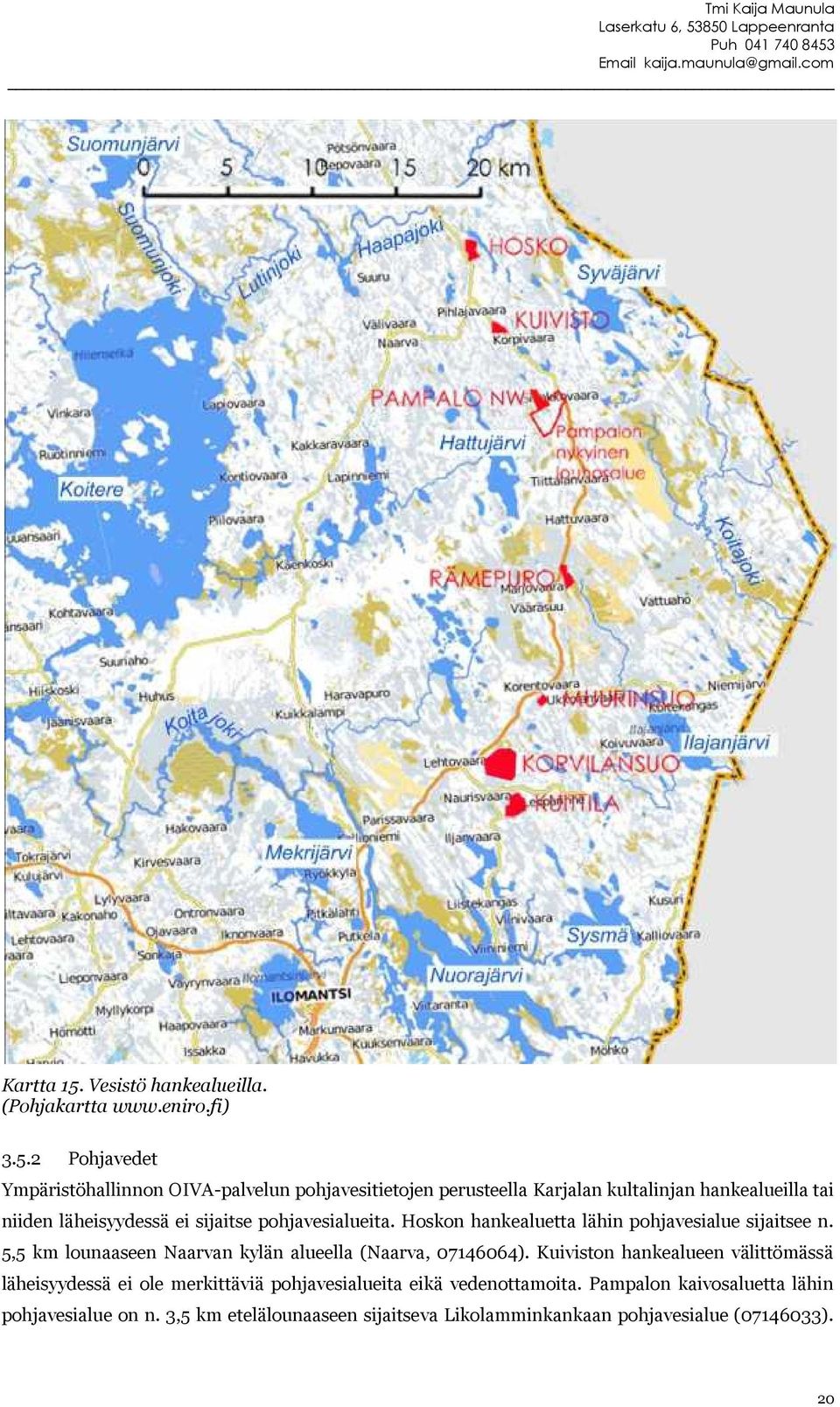 2 Pohjavedet Ympäristöhallinnon OIVA-palvelun pohjavesitietojen perusteella Karjalan kultalinjan hankealueilla tai niiden läheisyydessä ei