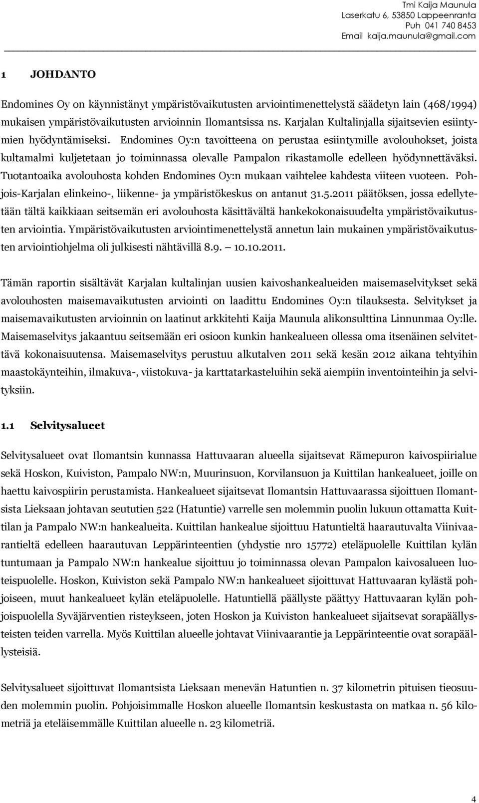 Endomines Oy:n tavoitteena on perustaa esiintymille avolouhokset, joista kultamalmi kuljetetaan jo toiminnassa olevalle Pampalon rikastamolle edelleen hyödynnettäväksi.