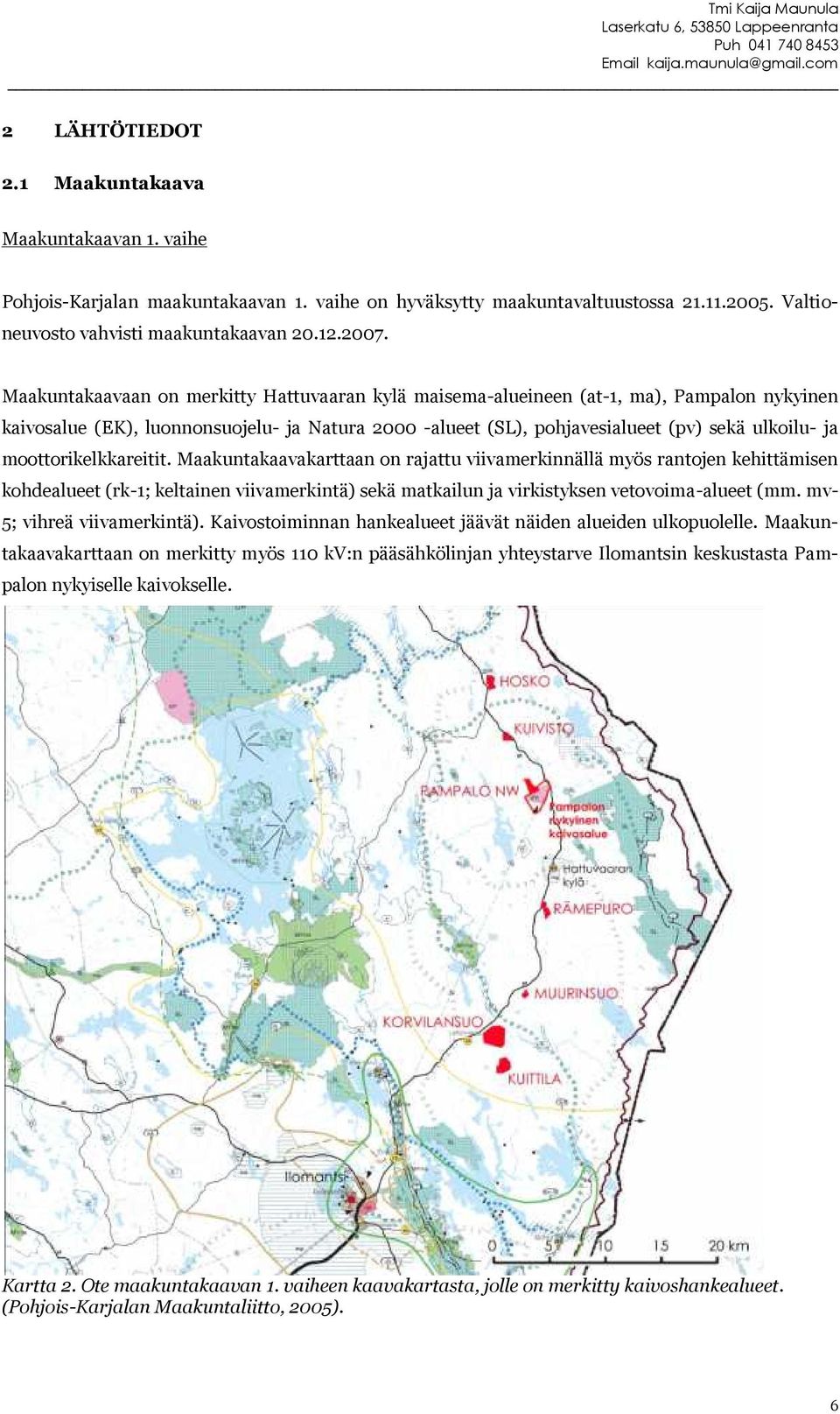 moottorikelkkareitit. Maakuntakaavakarttaan on rajattu viivamerkinnällä myös rantojen kehittämisen kohdealueet (rk-1; keltainen viivamerkintä) sekä matkailun ja virkistyksen vetovoima-alueet (mm.