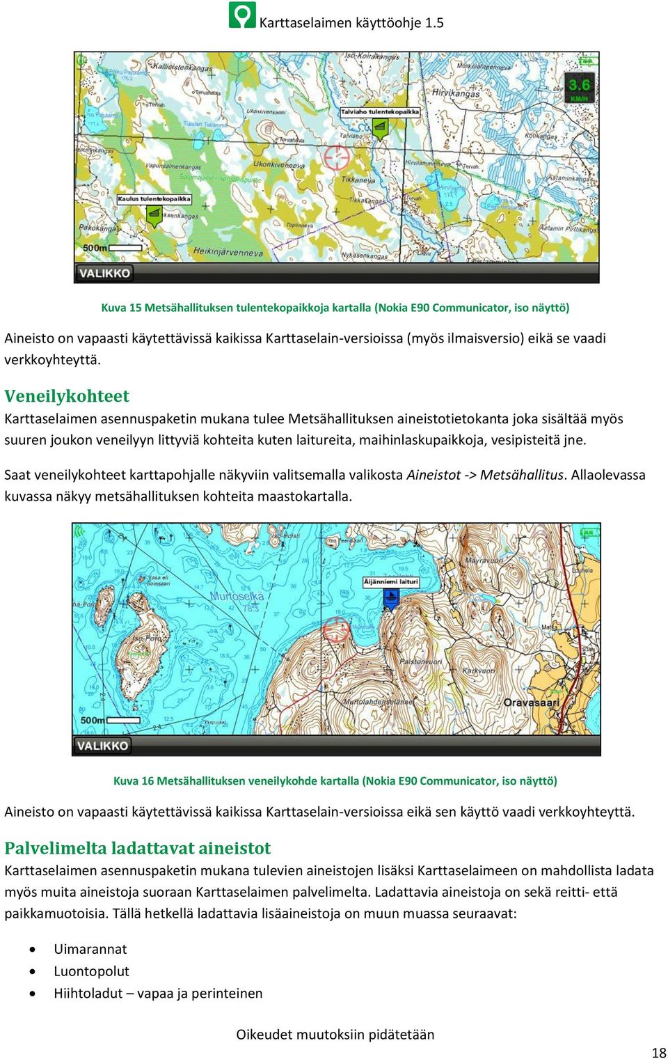 Veneilykohteet Karttaselaimen asennuspaketin mukana tulee Metsähallituksen aineistotietokanta joka sisältää myös suuren joukon veneilyyn littyviä kohteita kuten laitureita, maihinlaskupaikkoja,