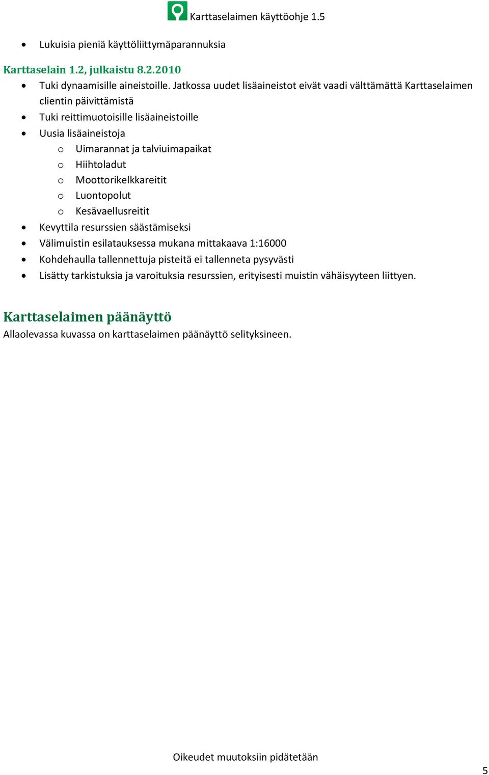 talviuimapaikat o Hiihtoladut o Moottorikelkkareitit o Luontopolut o Kesävaellusreitit Kevyttila resurssien säästämiseksi Välimuistin esilatauksessa mukana mittakaava