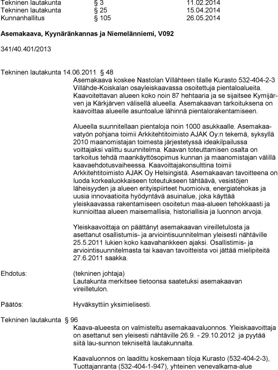 Kaa voitettavan alueen koko noin 87 hehtaaria ja se sijaitsee Kymijärven ja Kärkjärven välisellä alueella. Asemakaavan tarkoituksena on kaavoit taa alueelle asuntoalue lähinnä pientalorakentamiseen.