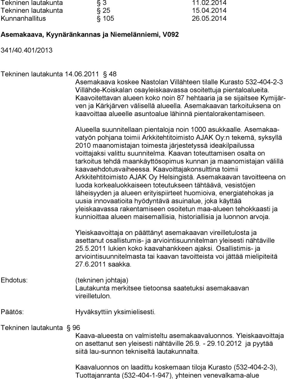 Kaa voitettavan alueen koko noin 87 hehtaaria ja se sijaitsee Kymijärven ja Kärkjärven välisellä alueella. Asemakaavan tarkoituksena on kaavoit taa alueelle asuntoalue lähinnä pientalorakentamiseen.