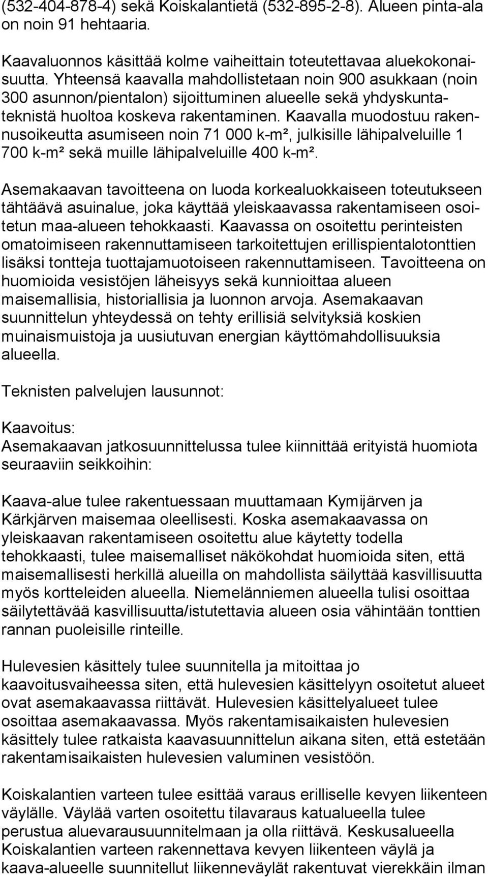 Kaavalla muodostuu rakennusoikeutta asumiseen noin 71 000 k-m², julkisille lähipalveluille 1 700 k-m² sekä muille lähipalveluille 400 k-m².