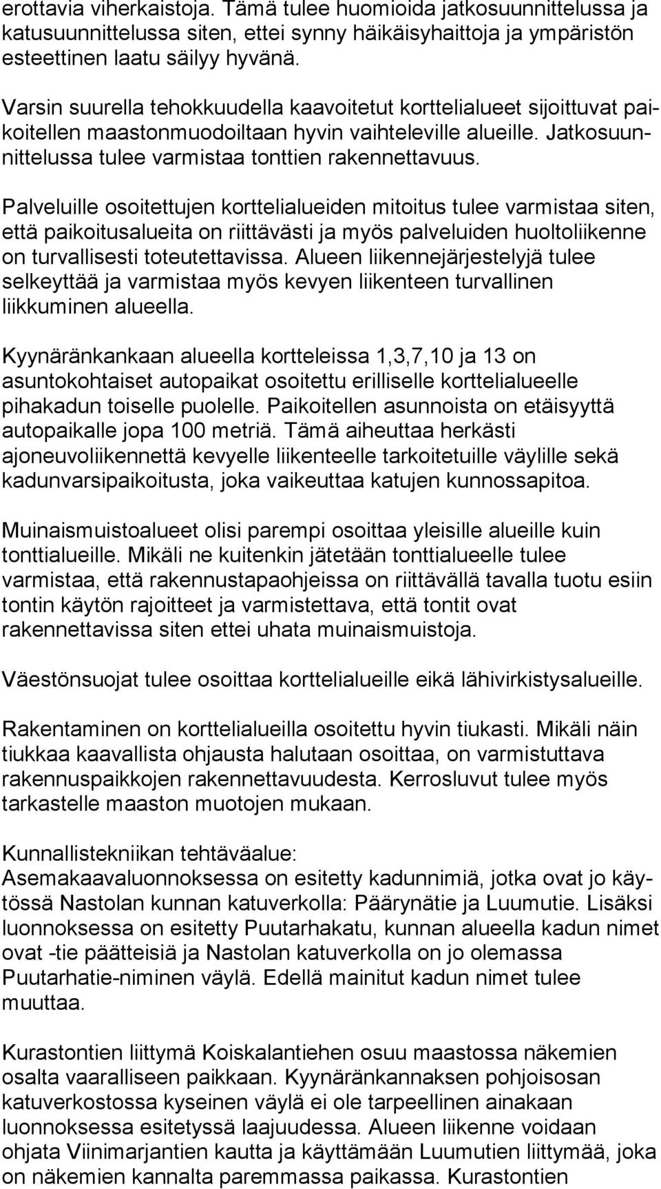 Palveluille osoitettujen korttelialueiden mitoitus tulee varmistaa siten, että paikoitusalueita on riittävästi ja myös palveluiden huoltoliikenne on turvallisesti toteutetta vissa.