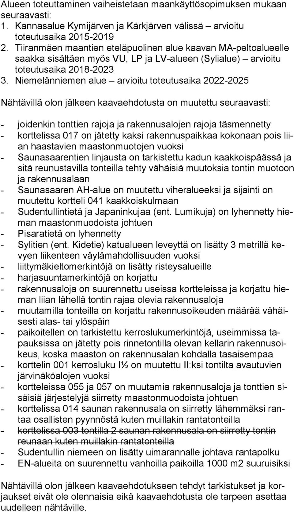 Niemelänniemen alue arvioitu toteutusaika 2022-2025 Nähtävillä olon jälkeen kaavaehdotusta on muutettu seuraavasti: - joidenkin tonttien rajoja ja rakennusalojen rajoja täsmennetty - korttelissa 017