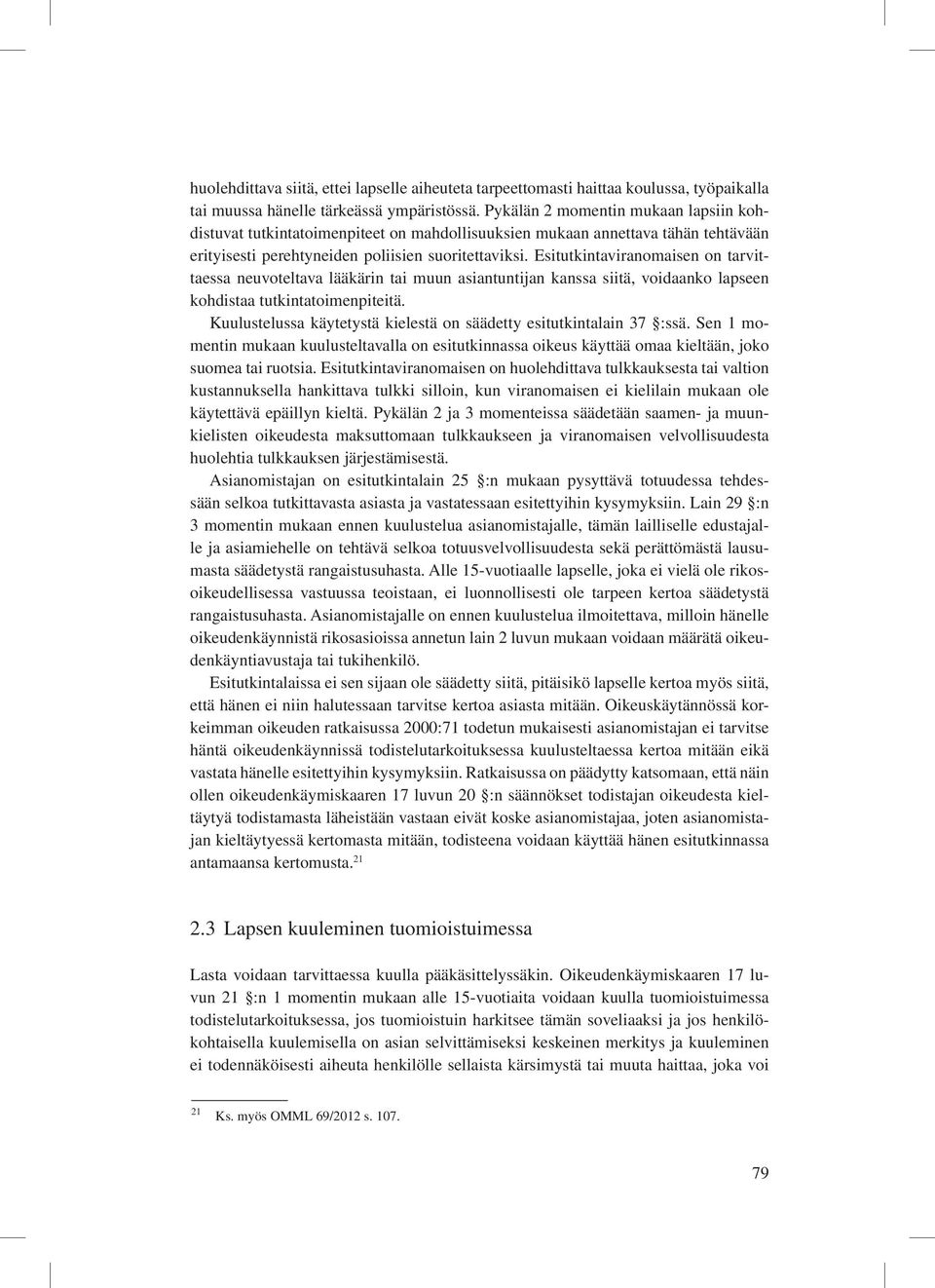 Esitutkintaviranomaisen on tarvittaessa neuvoteltava lääkärin tai muun asiantuntijan kanssa siitä, voidaanko lapseen kohdistaa tutkintatoimenpiteitä.