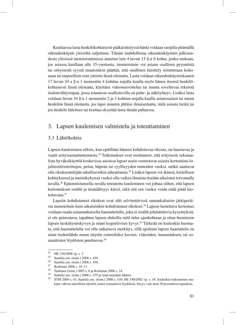 pyynnöstä tai erityisestä syystä muutoinkin päättää, että suullinen käsittely toimitetaan kokonaan tai tarpeellisin osin yleisön läsnä olematta.