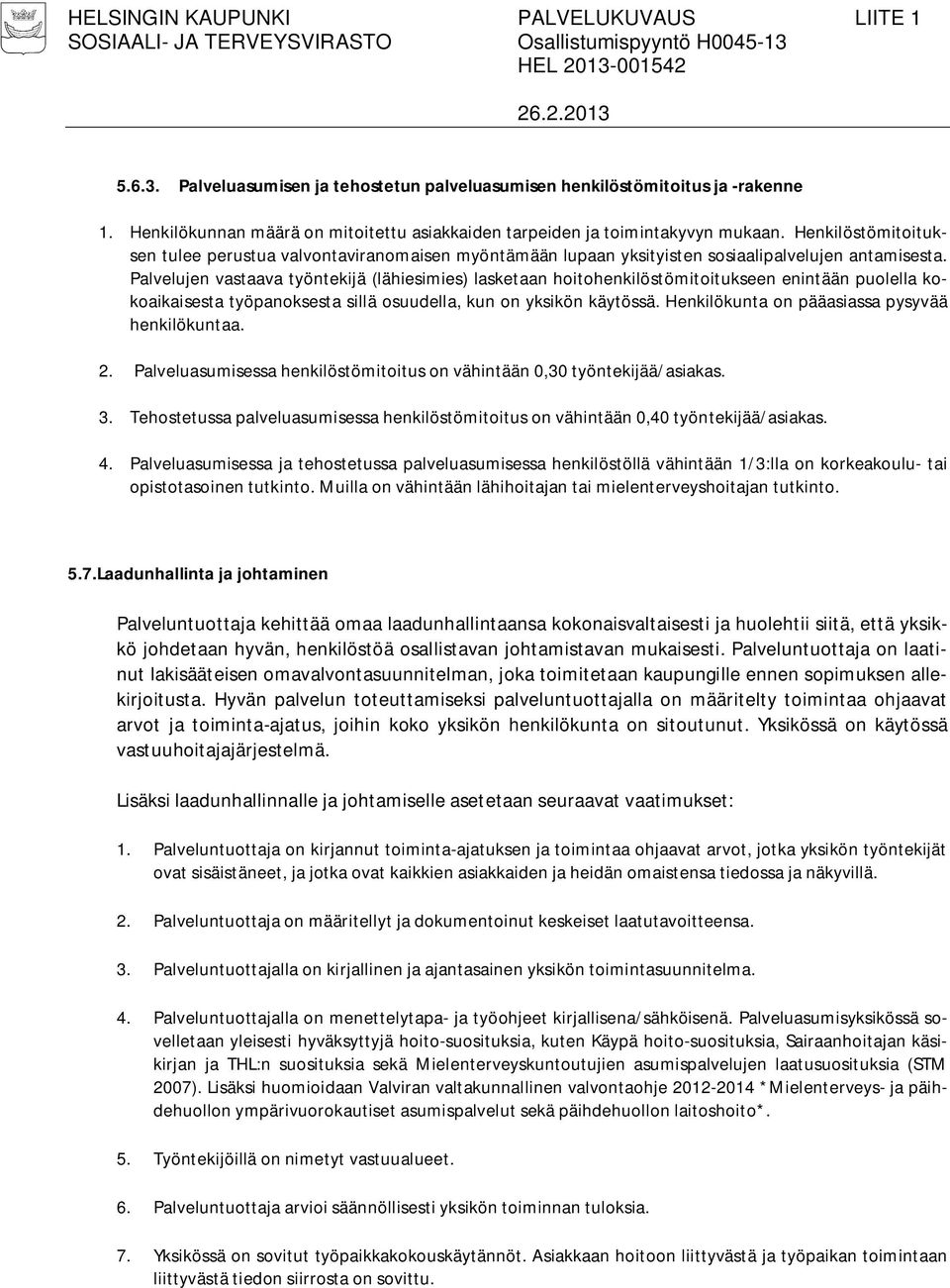 Palvelujen vastaava työntekijä (lähiesimies) lasketaan hoitohenkilöstömitoitukseen enintään puolella kokoaikaisesta työpanoksesta sillä osuudella, kun on yksikön käytössä.