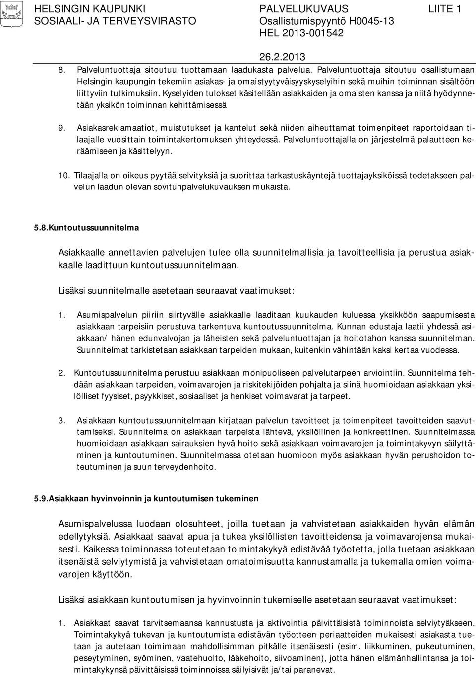 Kyselyiden tulokset käsitellään asiakkaiden ja omaisten kanssa ja niitä hyödynnetään yksikön toiminnan kehittämisessä 9.