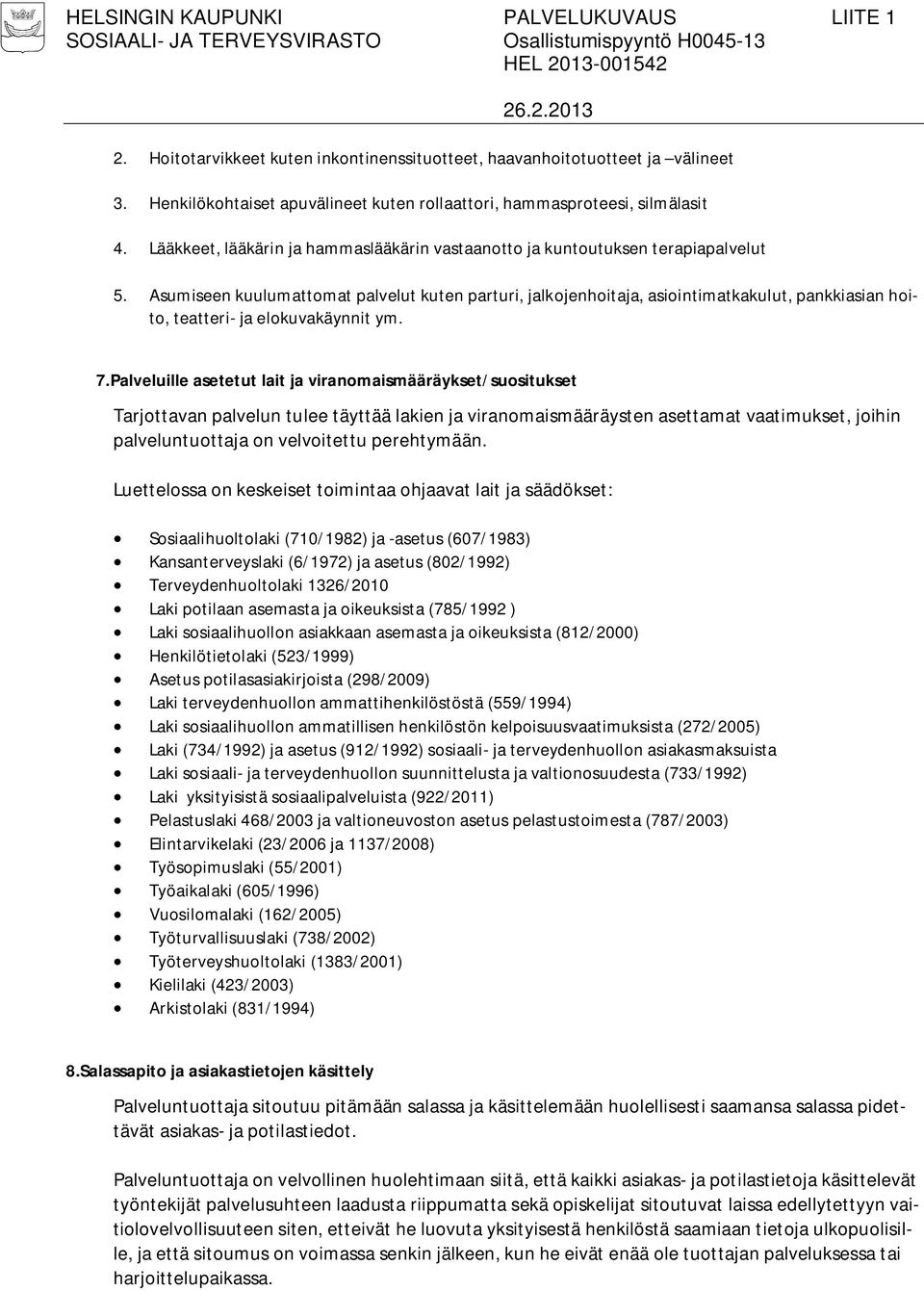 Asumiseen kuulumattomat palvelut kuten parturi, jalkojenhoitaja, asiointimatkakulut, pankkiasian hoito, teatteri- ja elokuvakäynnit ym. 7.