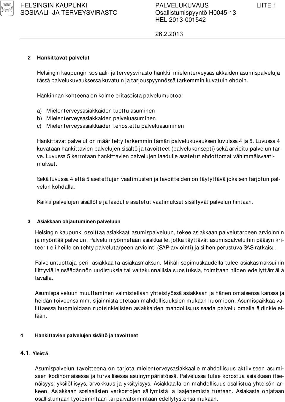 Hankittavat palvelut on määritelty tarkemmin tämän palvelukuvauksen luvuissa 4 ja 5. Luvussa 4 kuvataan hankittavien palvelujen sisältö ja tavoitteet (palvelukonsepti) sekä arvioitu palvelun tarve.