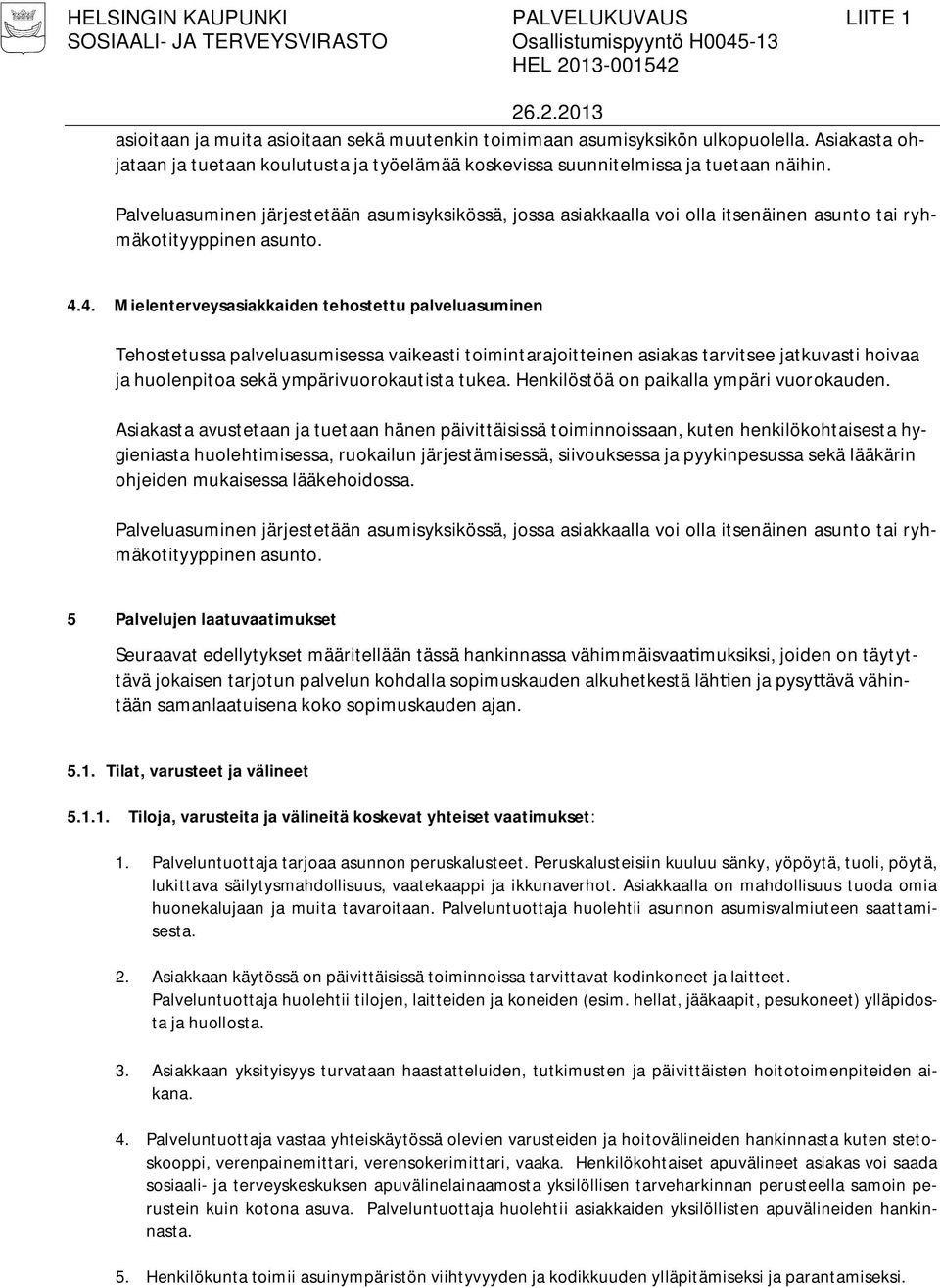 4. Mielenterveysasiakkaiden tehostettu palveluasuminen Tehostetussa palveluasumisessa vaikeasti toimintarajoitteinen asiakas tarvitsee jatkuvasti hoivaa ja huolenpitoa sekä ympärivuorokautista tukea.