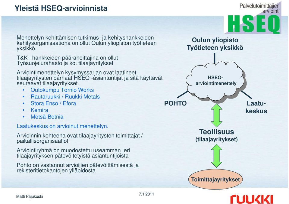 tilaajayritykset Arviointimenettelyn kysymyssarjan ovat laatineet tilaajayritysten parhaat HSEQ -asiantuntijat ja sitä käyttävät seuraavat tilaajayritykset Outokumpu Tornio Works Rautaruukki / Ruukki