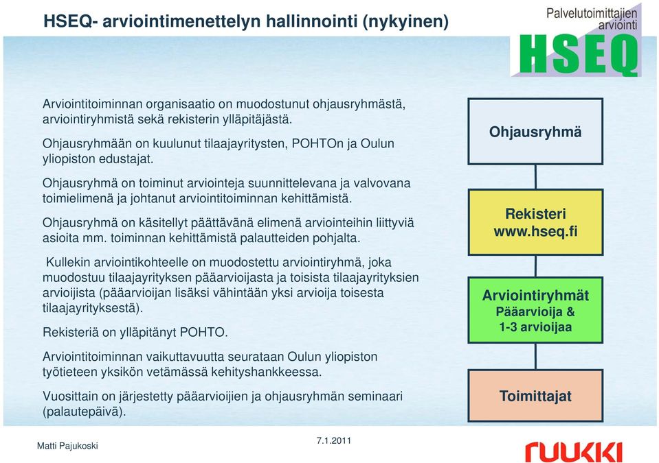 Ohjausryhmä on toiminut arviointeja suunnittelevana ja valvovana toimielimenä ja johtanut arviointitoiminnan kehittämistä.