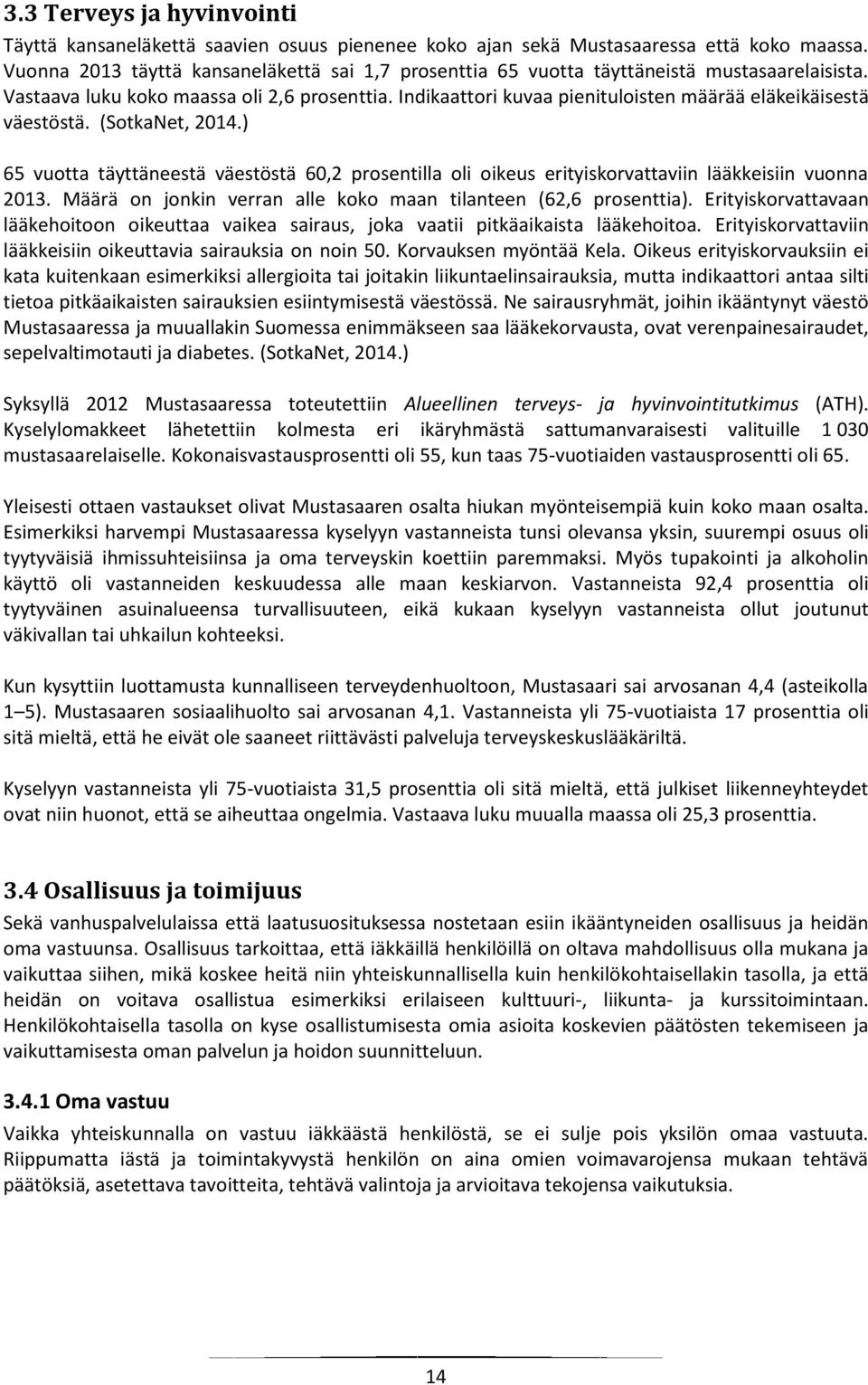 Indikaattori kuvaa pienituloisten määrää eläkeikäisestä väestöstä. (SotkaNet, 2014.) 65 vuotta täyttäneestä väestöstä 60,2 prosentilla oli oikeus erityiskorvattaviin lääkkeisiin vuonna 2013.