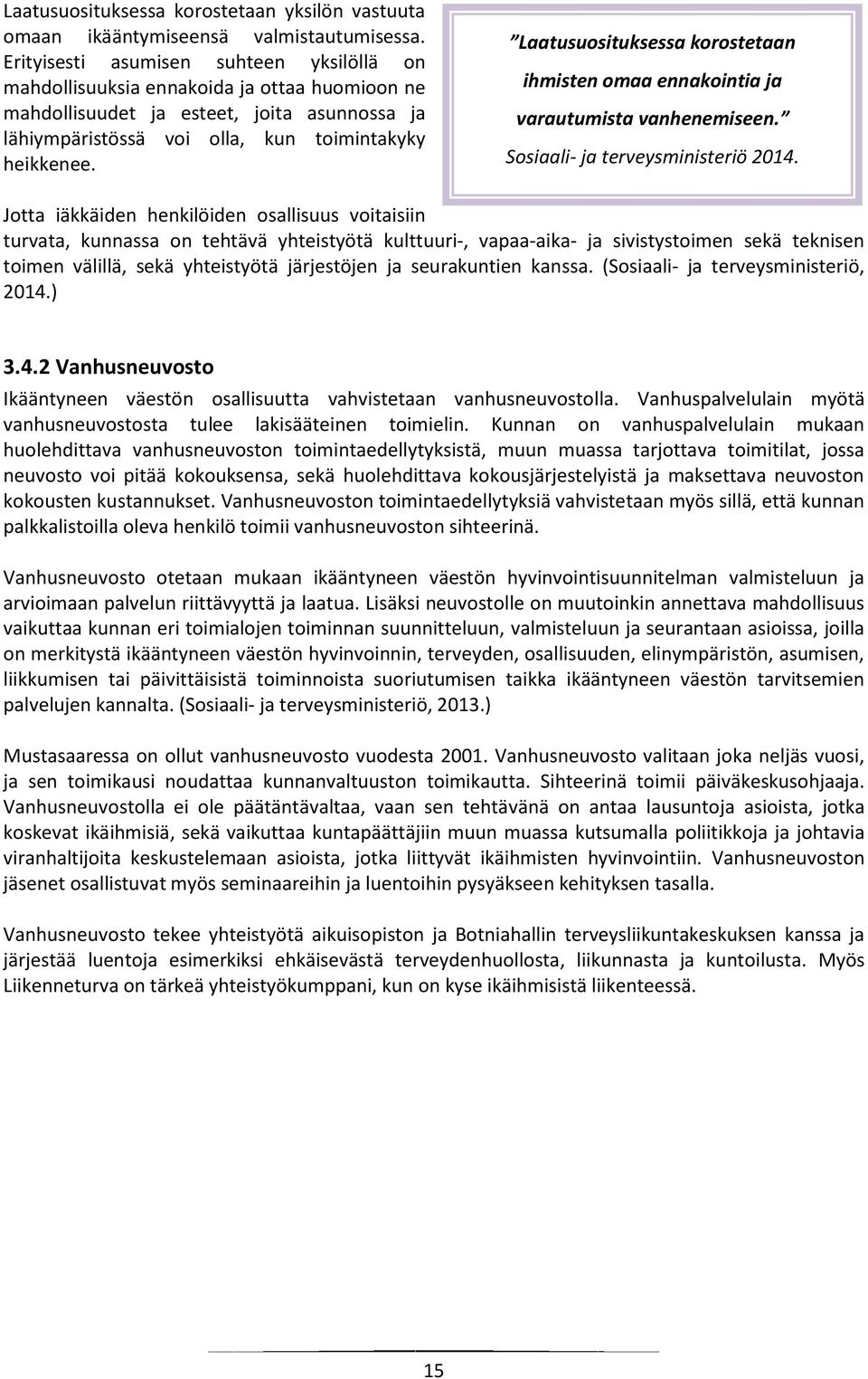 Laatusuosituksessa korostetaan ihmisten omaa ennakointia ja varautumista vanhenemiseen. Sosiaali- ja terveysministeriö 2014.