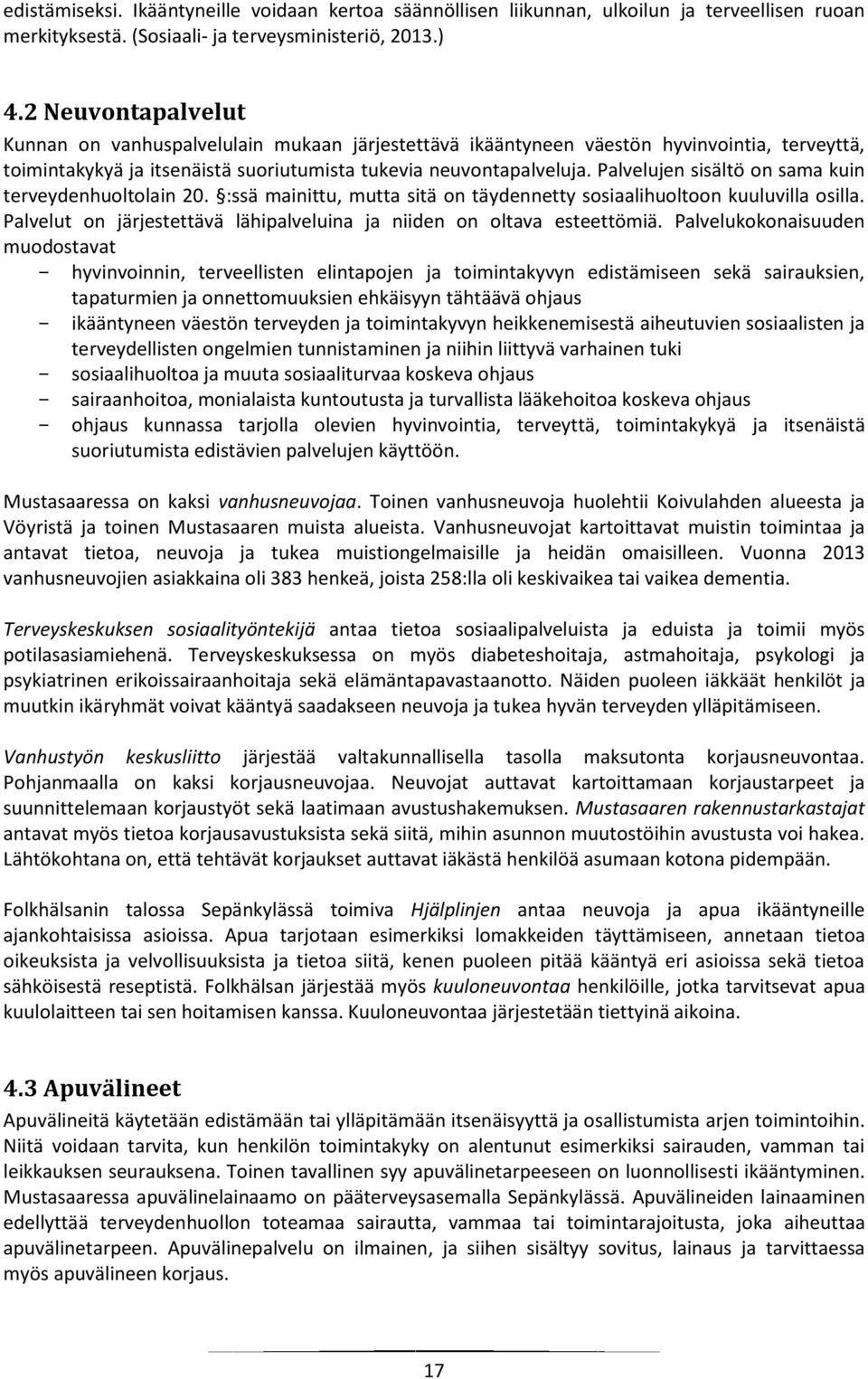 Palvelujen sisältö on sama kuin terveydenhuoltolain 20. :ssä mainittu, mutta sitä on täydennetty sosiaalihuoltoon kuuluvilla osilla.