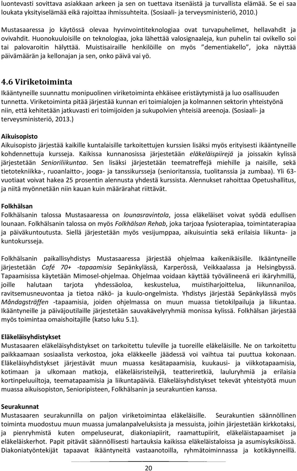 Huonokuuloisille on teknologiaa, joka lähettää valosignaaleja, kun puhelin tai ovikello soi tai palovaroitin hälyttää.