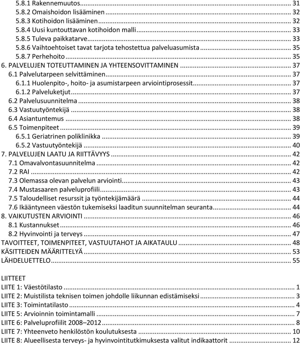 .. 37 6.2 Palvelusuunnitelma... 38 6.3 Vastuutyöntekijä... 38 6.4 Asiantuntemus... 38 6.5 Toimenpiteet... 39 6.5.1 Geriatrinen poliklinikka... 39 6.5.2 Vastuutyöntekijä... 40 7.