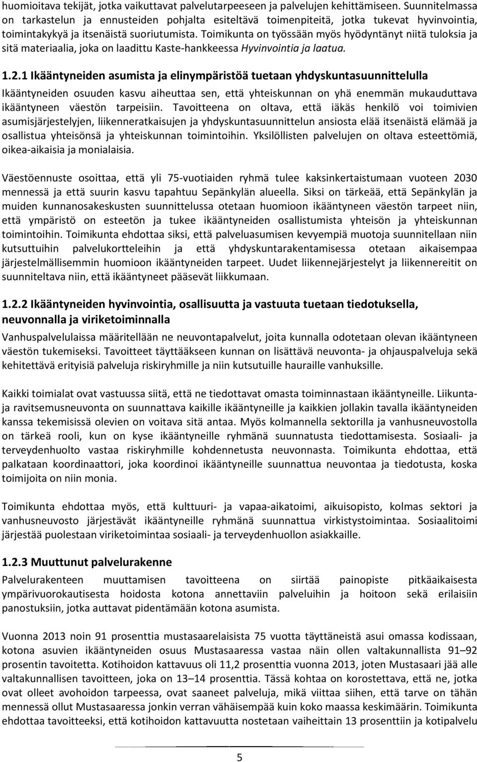 Toimikunta on työssään myös hyödyntänyt niitä tuloksia ja sitä materiaalia, joka on laadittu Kaste-hankkeessa Hyvinvointia ja laatua. 1.2.