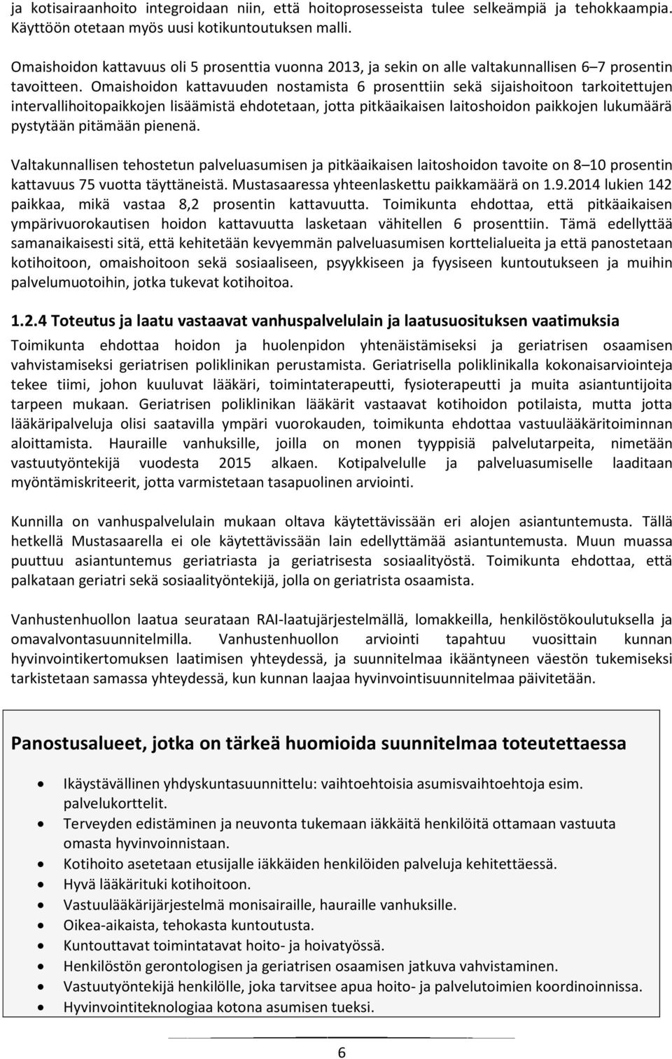 Omaishoidon kattavuuden nostamista 6 prosenttiin sekä sijaishoitoon tarkoitettujen intervallihoitopaikkojen lisäämistä ehdotetaan, jotta pitkäaikaisen laitoshoidon paikkojen lukumäärä pystytään