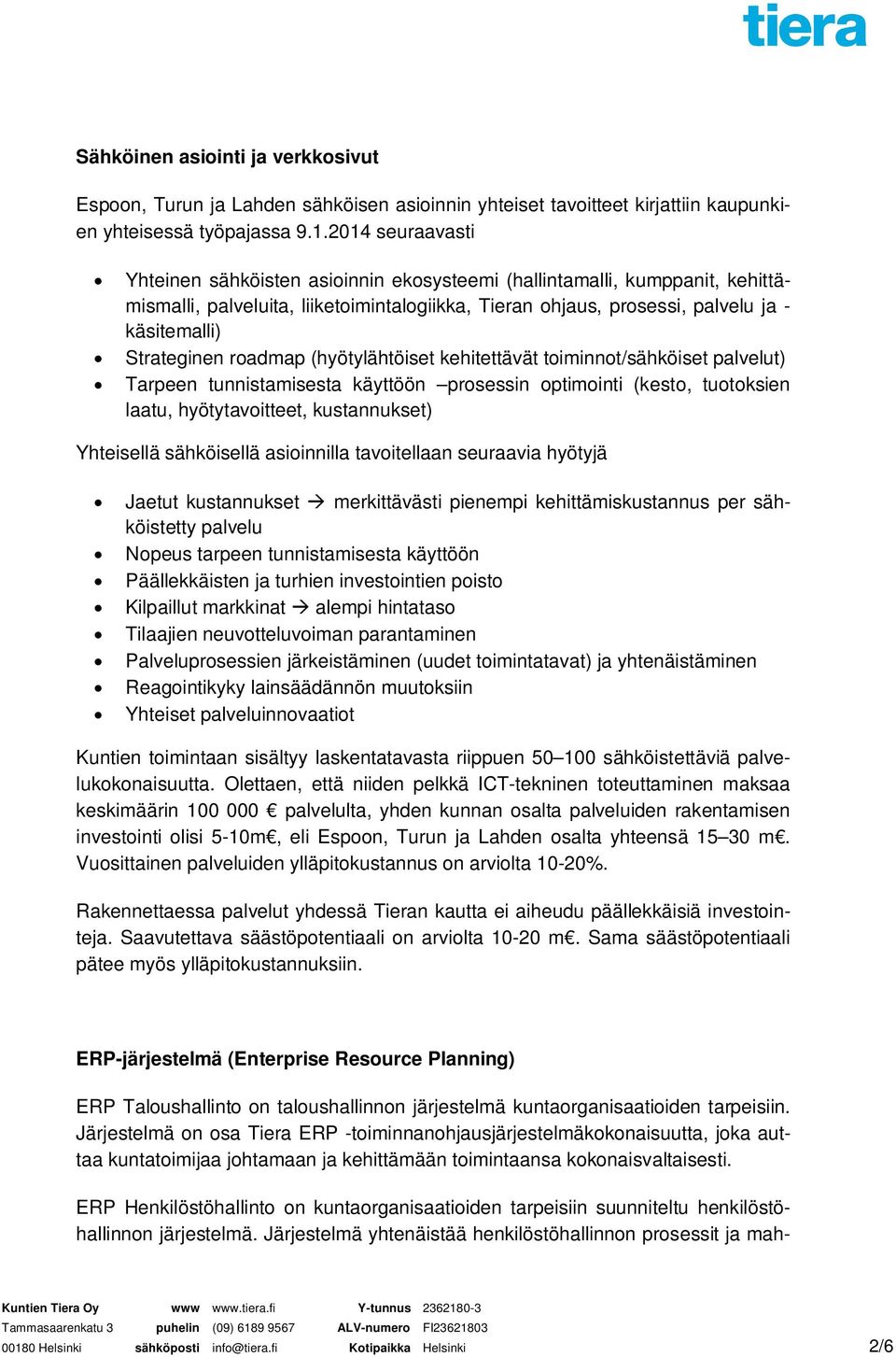 Strateginen roadmap (hyötylähtöiset kehitettävät toiminnot/sähköiset palvelut) Tarpeen tunnistamisesta käyttöön prosessin optimointi (kesto, tuotoksien laatu, hyötytavoitteet, kustannukset)